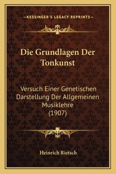 Paperback Die Grundlagen Der Tonkunst: Versuch Einer Genetischen Darstellung Der Allgemeinen Musiklehre (1907) [German] Book