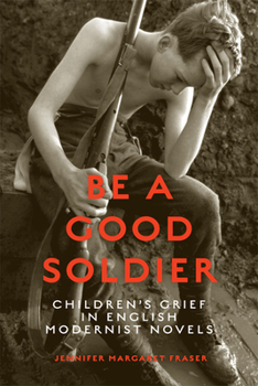 Hardcover Be a Good Soldier: Children's Grief in English Modernist Novels Book