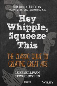 Paperback Hey, Whipple, Squeeze This : The Classic Guide to Creating Great Ads Book