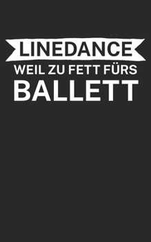 Linedance weil zu Fett fürs Ballett: Notizbuch für Linedance Tänzer mit Spruch. 120 Seiten Liniert mit Seitenzahlen. Für Notizen oder als Geschenk. (German Edition)