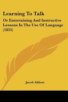 Paperback Learning To Talk: Or Entertaining And Instructive Lessons In The Use Of Language (1855) Book