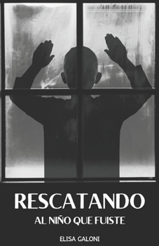 Paperback Rescatando Al Niño Que Fuiste: Libérate de los Traumas del Pasado y Transforma tu Vida [Spanish] Book