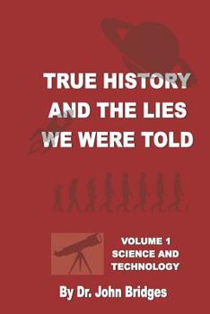 Paperback True History And The Lies We Were Told: Vol. 1 Science and Technology Book