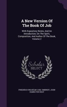 Hardcover A New Version Of The Book Of Job: With Expository Notes, And An Introduction, On The Spirit, Composition, And Author Of The Book, Volume 2 Book