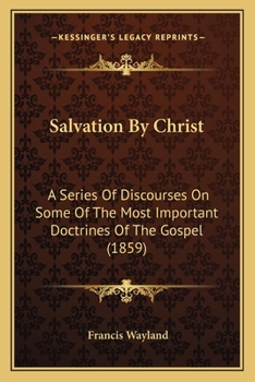 Paperback Salvation By Christ: A Series Of Discourses On Some Of The Most Important Doctrines Of The Gospel (1859) Book