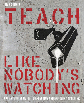 Paperback Teach Like Nobody's Watching: The Essential Guide to Effective and Efficient Teaching Book