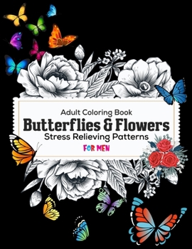 Paperback Adult Coloring Book: Butterflies & Flowers: Stress Relieving Patterns For Men: Beautiful flowers and butterflies coloring books Book