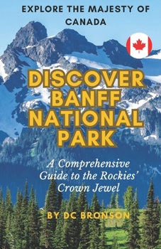 Paperback Discover Banff National Park: A Comprehensive Guide to the Rockies' Crown Jewel Book