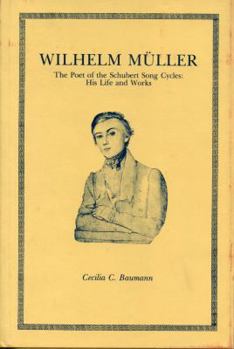 Wilhelm MUller, the Poet of the Schubert Song Cycles: His Life and Works (The Penn State series in German literature)