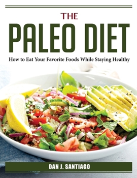 Paperback The Paleo Diet: How to Eat Your Favorite Foods While Staying Healthy Book