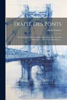 Paperback Traité Des Ponts: Ou Il Est Parle' De Ceux Des Romains & De Ceux Des Modernes ... Des Projets Des Ponts ... [French] Book