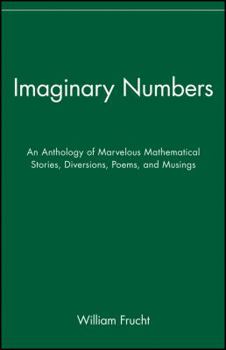 Imaginary Numbers: An Anthology of Marvelous Mathematical Stories, Diversions, Poems, and Musings