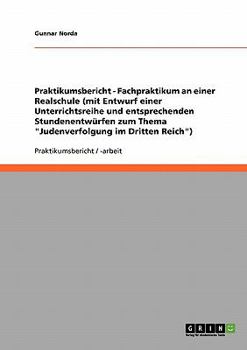 Paperback Praktikumsbericht - Fachpraktikum an einer Realschule (mit Entwurf einer Unterrichtsreihe und entsprechenden Stundenentwürfen zum Thema "Judenverfolgu [German] Book