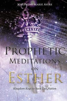Prophetic Meditations on Esther: Kingdom Keys to Save Our Nation