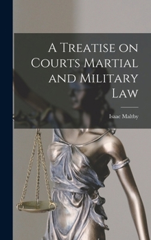 Hardcover A Treatise on Courts Martial and Military Law Book
