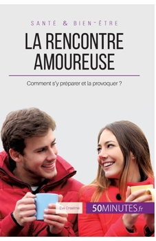 Paperback La rencontre amoureuse: Comment s'y préparer et la provoquer ? [French] Book