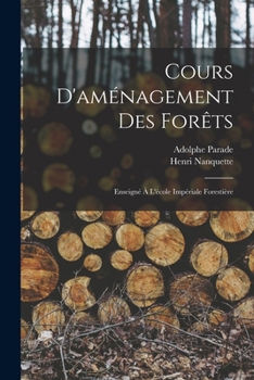 Paperback Cours D'aménagement Des Forêts: Enseigné À L'école Impériale Forestière [French] Book