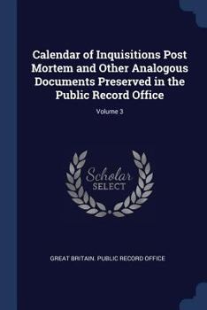Paperback Calendar of Inquisitions Post Mortem and Other Analogous Documents Preserved in the Public Record Office; Volume 3 Book