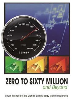 Paperback Zero to Sixty Million: Under the Hood of the World's Largest eBay Motors Dealer Book
