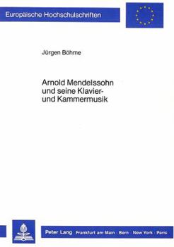 Arnold Mendelssohn Und Seine Klavier- Und Kammermusik