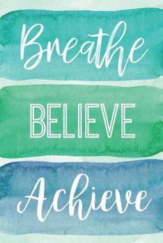 Paperback Breathe Believe Achieve: A Notebook for the Reflective Goalgetter Book