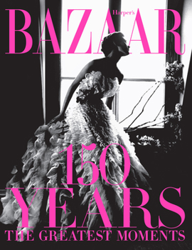 Hardcover Harper's Bazaar: 150 Years: The Greatest Moments Book