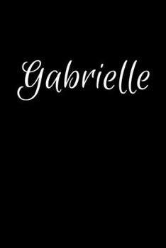 Gabrielle: Notebook Journal for Women or Girl with the name Gabrielle - Beautiful Elegant Bold & Personalized Gift Perfect for Leaving Coworker Boss ... or Graduation - 6x9 Diary or A5 Notepad