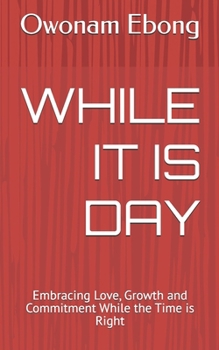 Paperback While It Is Day: Embracing Love, Growth and Commitment While the Time is Right Book