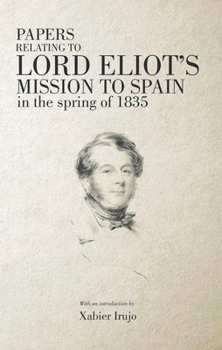 Paperback Papers Relating to Lord Eliot's Mission to Spain in the Spring of 1835 Book