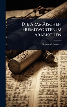 Hardcover Die Aramäischen Fremdwörter Im Arabischen [German] Book