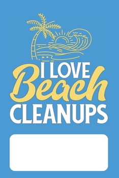 I Love Beach Clean Ups: Blank Lined Journal for Environmentalists Conservationists concerned about Protecting the Environment and Ocean Wildlife
