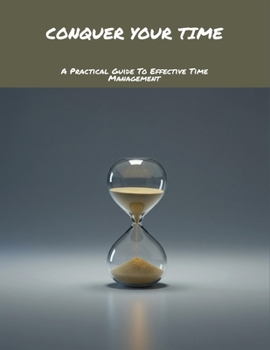 Paperback Conquer Your Time: A Practical Guide To Effective Time Management Book
