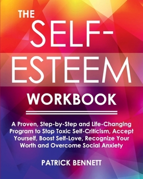 Paperback The Self-Esteem Workbook: A Proven, Step-by-Step and Life-Changing Program to Stop Toxic Self-Criticism, Accept Yourself, Boost Self-Love, Recog Book