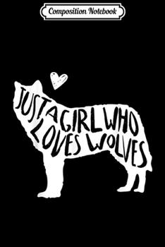 Composition Notebook: Just A Girl Who Loves Wolves Wolf Gifts for Wolf Lover Journal/Notebook Blank Lined Ruled 6x9 100 Pages