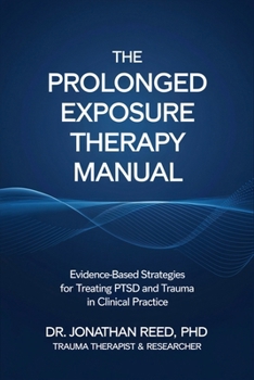 Paperback The Prolonged Exposure Therapy Manual: Evidence-Based Strategies for Treating PTSD and Trauma in Clinical Practice Book