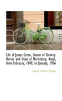 Paperback Life of James Green, Doctor of Divinity: Rector and Dean of Maritzburg. Natal, from February, 1849, Book