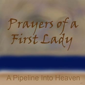 Paperback Prayers Of A First Lady, A Pipeline Into Heaven Book