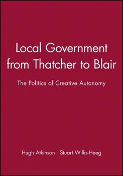 Paperback Local Government from Thatcher to Blair: The Politics of Creative Autonomy Book