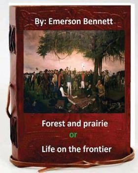 Paperback Forest and prairie; or, Life on the frontier. By: Emerson Bennett (Original Vers Book