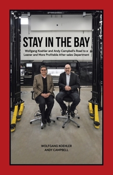 Paperback Stay in the Bay: Wolfgang Koehler and Andy Campbell's Road to a Leaner and More Profitable After-sales Department Book