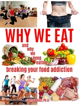 Paperback Why We Eat...and why we keep eating: breaking your food addiction Book