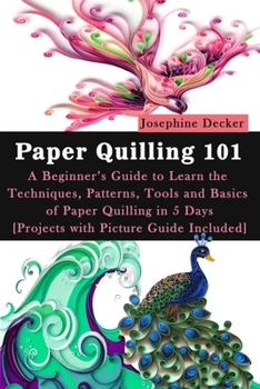 Paperback Paper Quilling 101: A Beginner's Guide to Learn the Techniques, Patterns, Tools and Basics of Paper Quilling in 5 Days [Projects with Pict Book