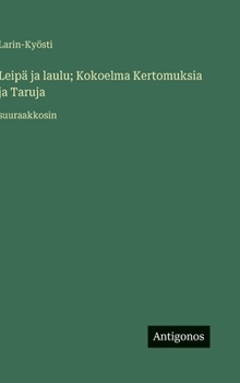 Leipä ja laulu; Kokoelma Kertomuksia ja Taruja: suuraakkosin (Finnish Edition)
