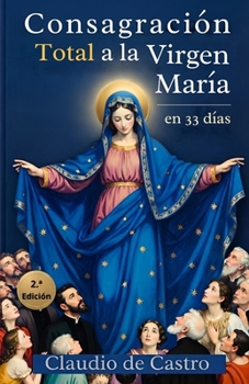 Consagración Total a la Virgen María en 33 Días: Guía de Oración Mariana y Devocionario Católico para Mujeres: Guía para Madres Católicas | Método ... Católicos - Fe y serenidad) (Spanish Edition)