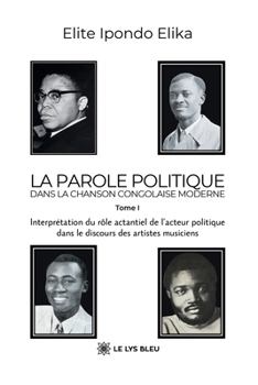 La parole politique dans la chanson congolaise moderne: Tome I: Interprétation du rôle actantiel de l'acteur politique dans le discours des artistes ... (French Edition)