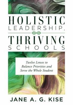 Paperback Holistic Leadership, Thriving Schools: Twelve Lenses to Balance Priorities and Serve the Whole Student (Reflective School Leadership for Whole-Child L Book