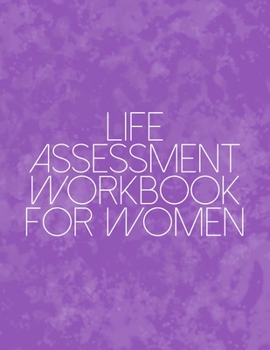 Life Assessment Workbook For Women: A Guided Journal For Self Discovery And Exploration Towards Happiness And Inner Peace