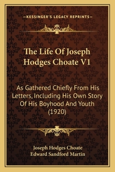 Paperback The Life Of Joseph Hodges Choate V1: As Gathered Chiefly From His Letters, Including His Own Story Of His Boyhood And Youth (1920) Book