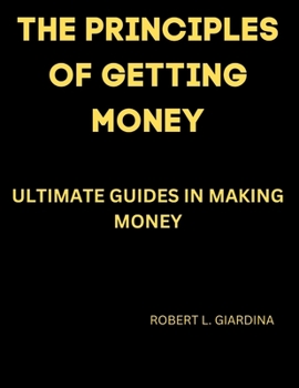 Paperback The Principles of Getting Money: Ultimate Guides in Making Money Book