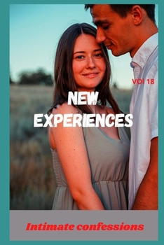 New experiences (vol 18): Intimate confessions, romance, fantasy, secret, confidence, erotic stories, adult sex